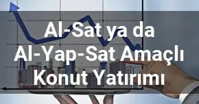 Al-Sat ya da Al-Yap-Sat Amaçlı Konut Yatırımı
