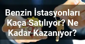 Benzin İstasyonları Kaça Satılıyor? Ne Kadar Kazanıyor?