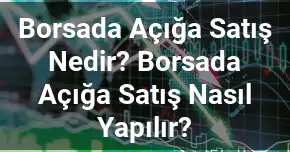 Borsada Açığa Satış Nedir? Borsada Açığa Satış Nasıl Yapılır?