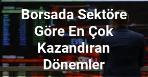 Borsada Sektöre Göre En Çok Kazandıran Dönemler