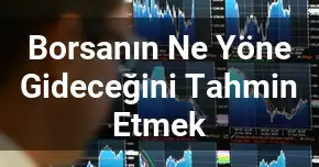 Borsanın Ne Yöne Gideceğini Tahmin Etmek