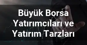 Büyük Borsa Yatırımcıları ve Yatırım Tarzları