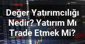 Değer Yatırımcılığı Nedir? Yatırım Mı, Trade Etmek Mi?