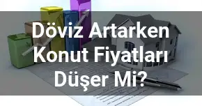 Döviz Artarken Konut Fiyatları Düşer Mi?