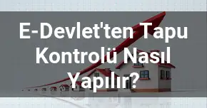 E-Devlet'ten Tapu Kontrolü Nasıl Yapılır?