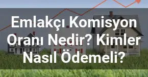 Emlakçı Komisyon Oranı Nedir? Kimler Nasıl Ödemeli?