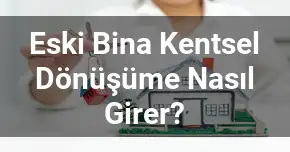 Eski Bina Kentsel Dönüşüme Nasıl Girer?