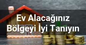 Ev Alacağınız Bölgeyi İyi Tanıyın