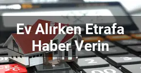 Ev Alırken Etrafa Haber Verin