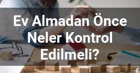 Ev Almadan Önce Neler Kontrol Edilmeli?