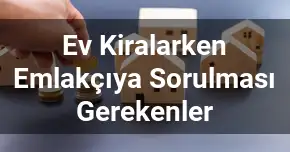 Ev Kiralarken Emlakçıya Sorulması Gerekenler