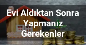Evi Aldıktan Sonra Yapmanız Gerekenler