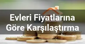 Evleri Fiyatlarına Göre Karşılaştırma
