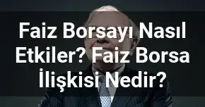 Faiz Borsayı Nasıl Etkiler? Faiz Borsa İlişkisi Nedir?