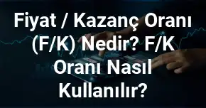 Fiyat Kazanç Oranı (F/K) Nedir? F/K Oranı Nasıl Kullanılır?
