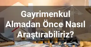 Gayrimenkul Almadan Önce Nasıl Araştırabiliriz?