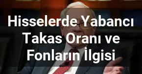 Hisselerde Yabancı Takas Oranı ve Fonların İlgisi