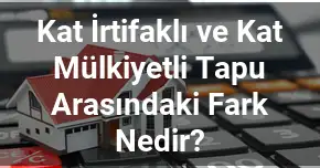 Kat İrtifaklı ve Kat Mülkiyetli Tapu Arasındaki Fark Nedir?