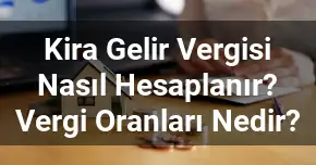 Kira Gelir Vergisi Nasıl Hesaplanır? Vergi Oranları Nedir?