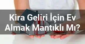 Kira Geliri İçin Ev Almak Mantıklı Mı?