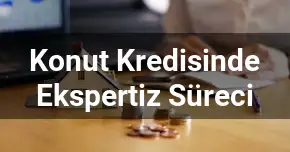 Konut Kredisinde Ekspertiz Süreci