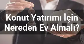 Konut Yatırımı İçin Nereden Ev Almalı?