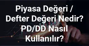 Piyasa Değeri / Defter Değeri Nedir? PD/DD Nasıl Kullanılır?
