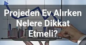 Projeden Ev Alırken Nelere Dikkat Etmeli?