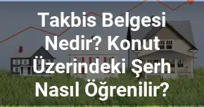 Takbis Belgesi Nedir? Konut Üzerindeki Şerh Nasıl Öğrenilir?