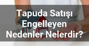 Tapuda Satışı Engelleyen Nedenler Nelerdir?