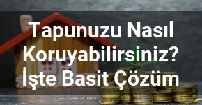 Tapunuzu Nasıl Koruyabilirsiniz? İşte Basit Çözüm