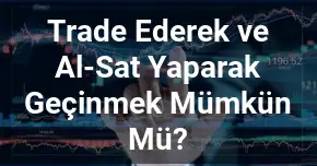 Trade Ederek ve Al-Sat Yaparak Geçinmek Mümkün Mü?