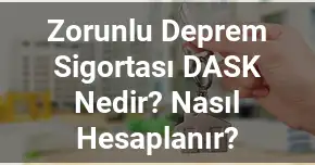 Zorunlu Deprem Sigortası DASK Nedir? Nasıl Hesaplanır?